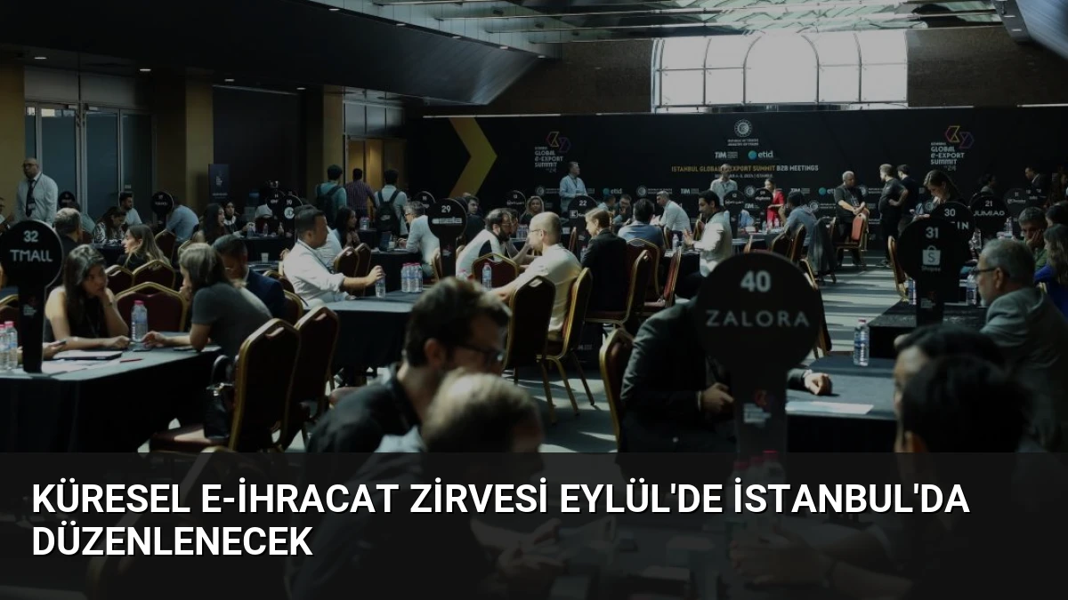 Küresel E-İhracat Zirvesi Eylül’de İstanbul’da Düzenlenecek