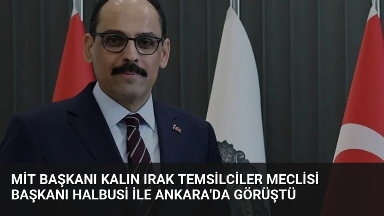 MİT Başkanı Kalın Irak Temsilciler Meclisi Başkanı Halbusi ile Ankara’da Görüştü