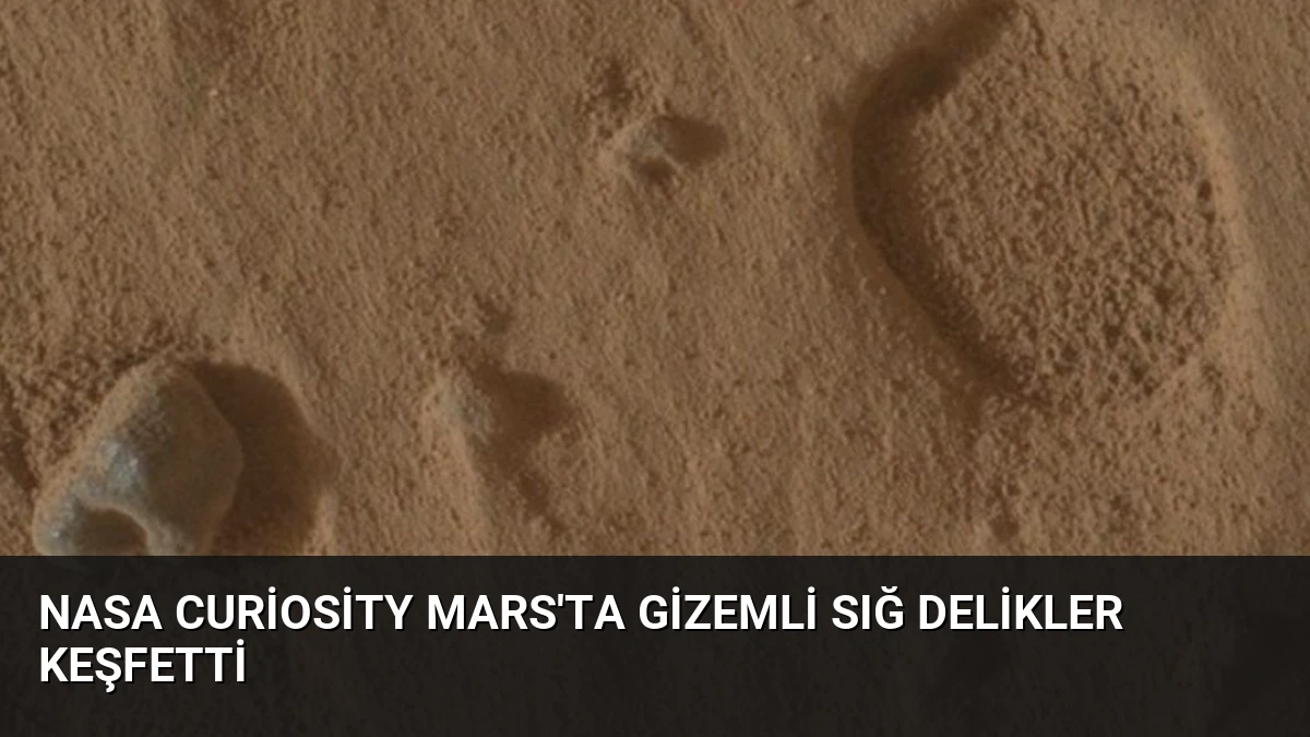 NASA Curiosity Mars’ta Gizemli Sığ Delikler Keşfetti