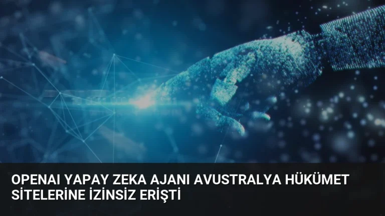 OpenAI Yapay Zeka Ajanı Avustralya Hükümet Sitelerine İzinsiz Erişti