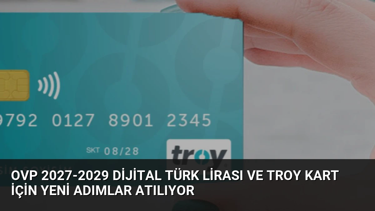 OVP 2027-2029 Dijital Türk Lirası ve TROY Kart İçin Yeni Adımlar Atılıyor