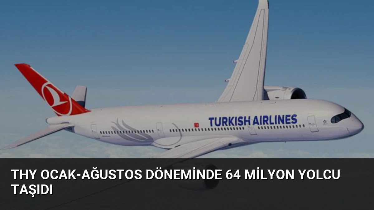 THY Ocak-Ağustos Döneminde 64 Milyon Yolcu Taşıdı