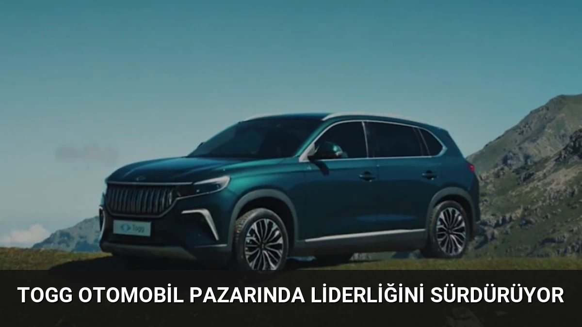 Togg Otomobil Pazarında Liderliğini Sürdürüyor