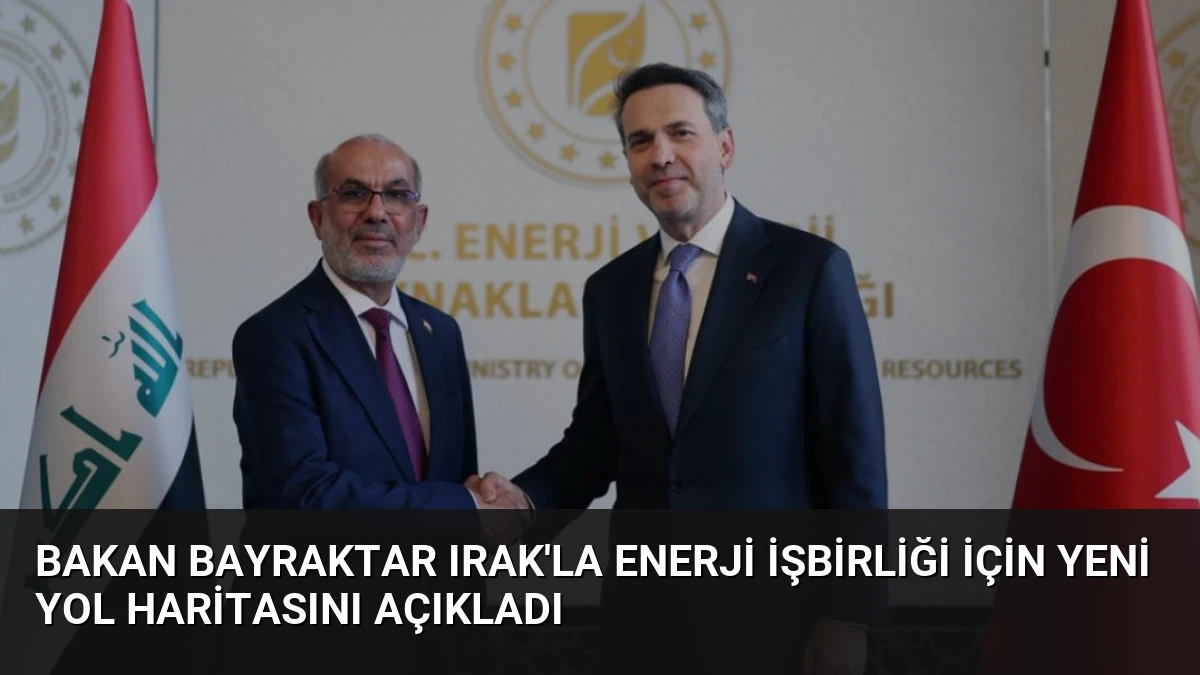 Bakan Bayraktar Irak’la Enerji İşbirliği İçin Yeni Yol Haritasını Açıkladı
