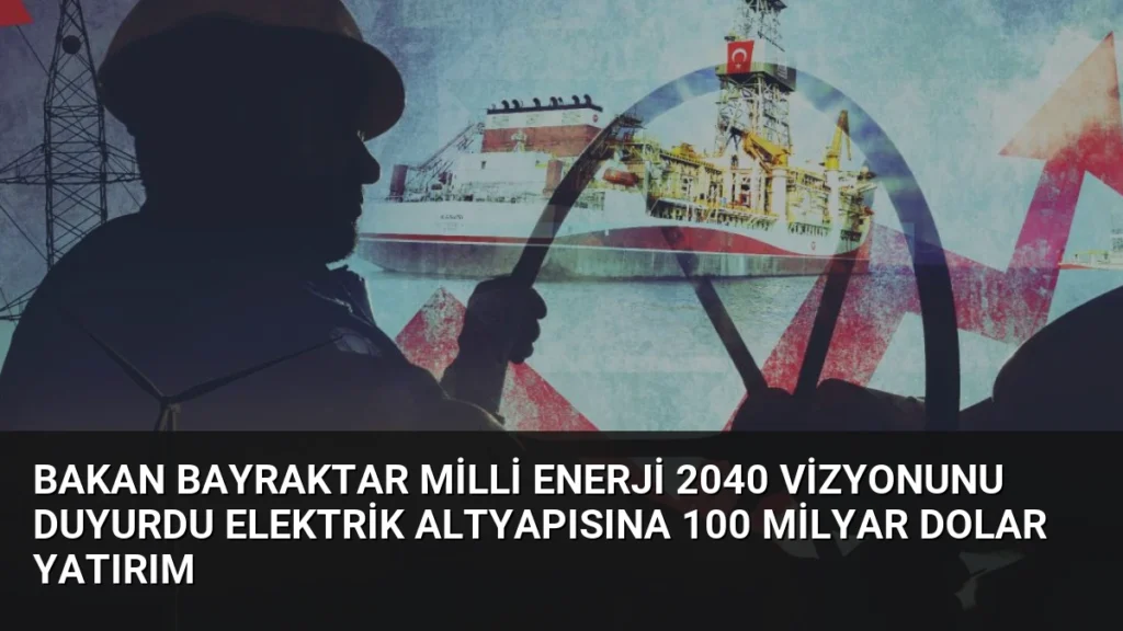 Bakan Bayraktar Milli Enerji 2040 Vizyonunu Duyurdu Elektrik Altyapısına 100 Milyar Dolar Yatırım