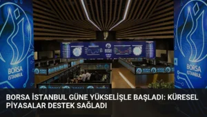 Borsa İstanbul Güne Yükselişle Başladı: Küresel Piyasalar Destek Sağladı