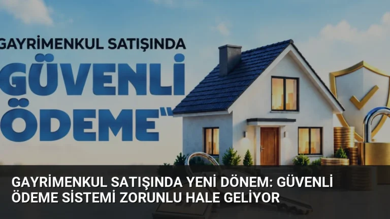 Gayrimenkul Satışında Yeni Dönem: Güvenli Ödeme Sistemi Zorunlu Hale Geliyor