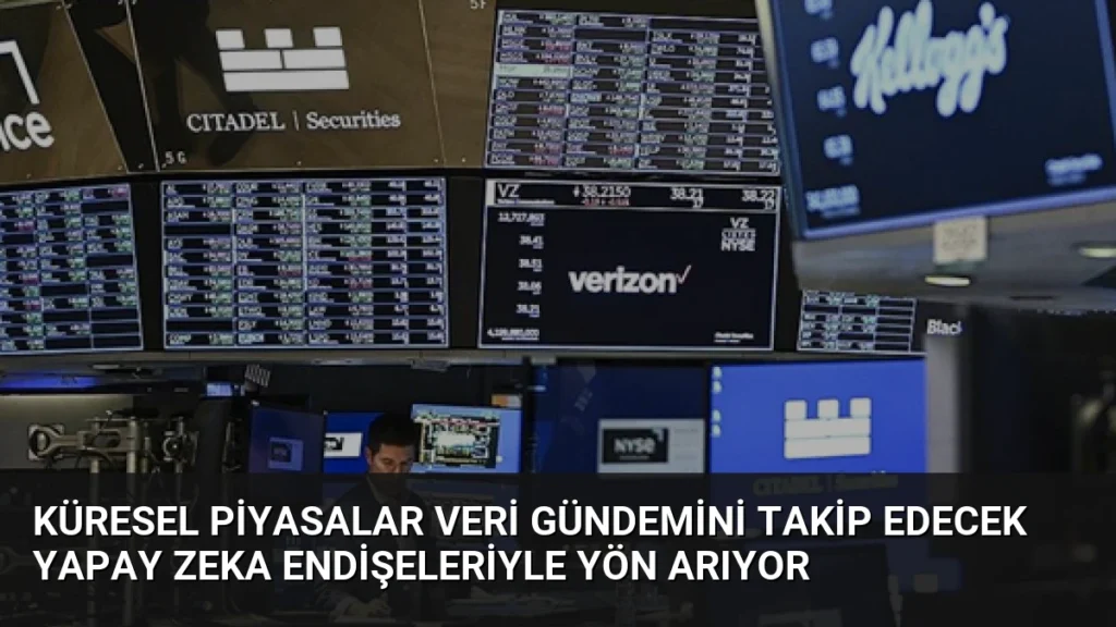 Küresel Piyasalar Veri Gündemini Takip Edecek Yapay Zeka Endişeleriyle Yön Arıyor