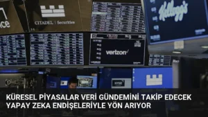 Küresel Piyasalar Veri Gündemini Takip Edecek Yapay Zeka Endişeleriyle Yön Arıyor