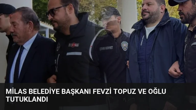 Milas Belediye Başkanı Fevzi Topuz ve Oğlu Tutuklandı