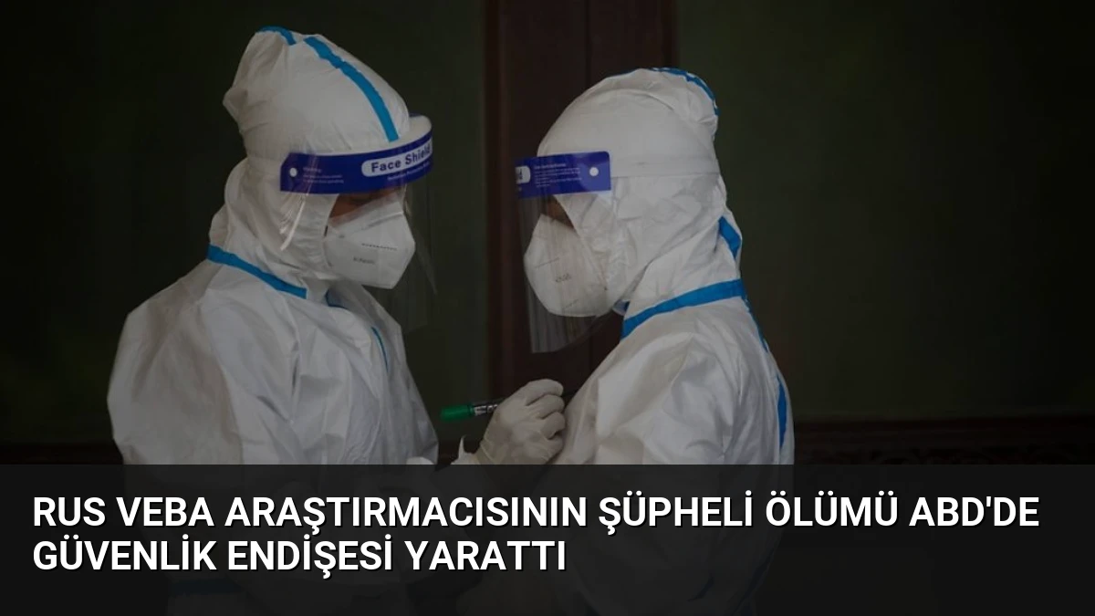 Rus Veba Araştırmacısının Şüpheli Ölümü ABD’de Güvenlik Endişesi Yarattı