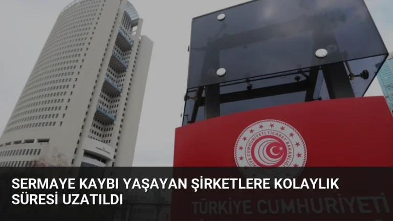Sermaye Kaybı Yaşayan Şirketlere Kolaylık Süresi Uzatıldı