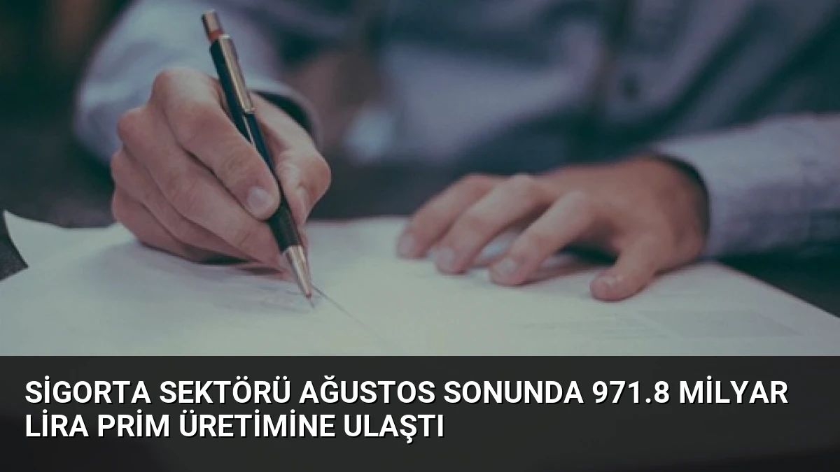 Sigorta Sektörü Ağustos Sonunda 971.8 Milyar Lira Prim Üretimine Ulaştı