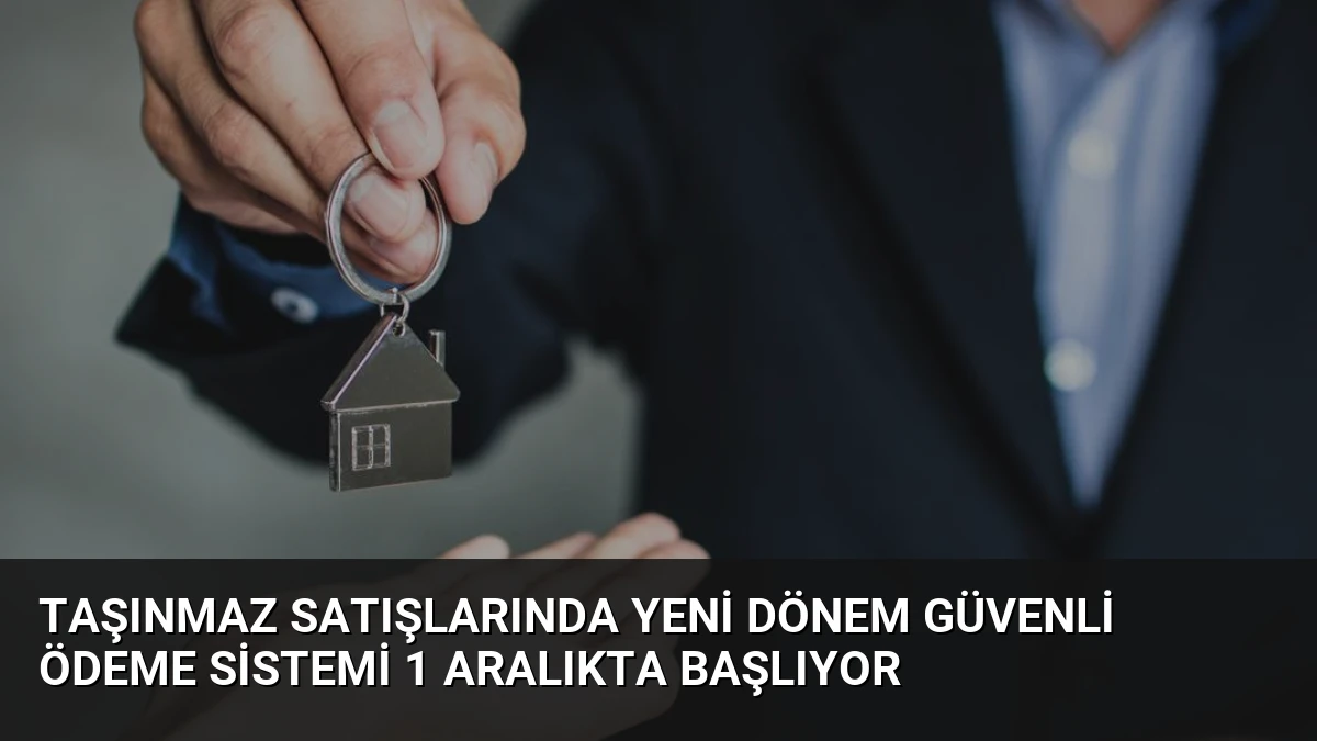 Taşınmaz Satışlarında Yeni Dönem Güvenli Ödeme Sistemi 1 Aralıkta Başlıyor