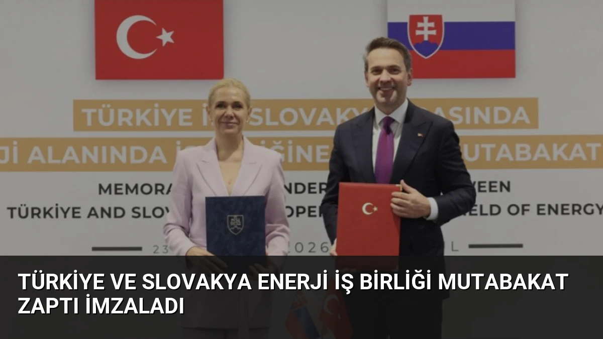 Türkiye ve Slovakya Enerji İş Birliği Mutabakat Zaptı İmzaladı