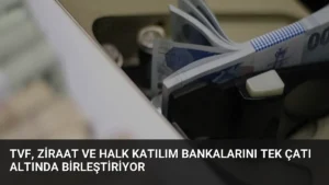 TVF, Ziraat ve Halk Katılım Bankalarını Tek Çatı Altında Birleştiriyor